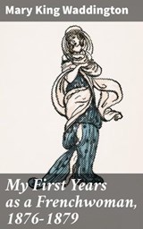 My First Years as a Frenchwoman, 1876-1879 - Mary King Waddington ; Adrian Burns - 4064066229382