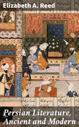 Persian Literature, Ancient and Modern - Elizabeth A. Reed ; Penelope Hightower - 4064066231880