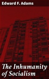 The Inhumanity of Socialism - Edward F. Adams ; Camille Saunders - 4064066231897