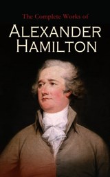 The Complete Works of Alexander Hamilton - Alexander Hamilton ; Allan McLane Hamilton - 4064066310240