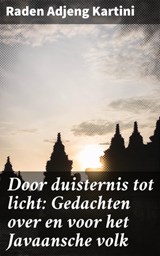 Door duisternis tot licht: Gedachten over en voor het Javaansche volk - Raden Adjeng Kartini ; Koen Dijkstra - 4064066314385