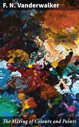 The Mixing of Colours and Paints - F. N. Vanderwalker ; Tessa Benson - 4064066358471