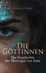 Die Göttinnen: Die Geschichte der Herzogin von Assy - Heinrich Mann - 4064066384012