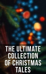 The Ultimate Collection of Christmas Tales - Louisa May Alcott ; Mark Twain ; O. Henry ; Hans Christian Andersen ; Harriet Beecher Stowe ; Selma Lagerlöf ; Elizabeth Harrison ; Beatrix Potter ; Susan Coolidge ; Anthony Trollope ; George MacDonald ; Brothers Grimm ; L. Frank Baum ; Fyodor Dostoevsky  - 4064066385590