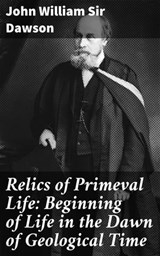 Relics of Primeval Life: Beginning of Life in the Dawn of Geological Time - John William Sir Dawson ; Dylan Holden - 4064066419813