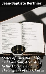 States of Christian Life and Vocation, According to the Doctors and Theologians of the Church - Jean-Baptiste Berthier ; Zoe Parsons - 4064066464851