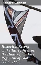 Historical Record of the Thirty-first, or, the Huntingdonshire Regiment of Foot (1702-1850) - Richard Cannon ; Samantha Watts - 4066338110725