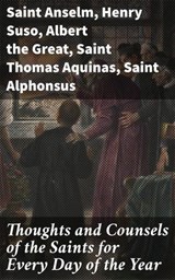 Thoughts and Counsels of the Saints for Every Day of the Year - Saint Anselm ; Henry Suso ; Albert the Great ; Saint Thomas Aquinas ; Saint Alphonsus ; Saint Antoninus ; Saint Benedict ; Saint Bernard ; Saint Catherine of Siena ; Saint Gregory ; Saint Ignatius ; Saint Mechtildis ; Saint Teresa ; Saint Vincent de Paul  - 4066338112156