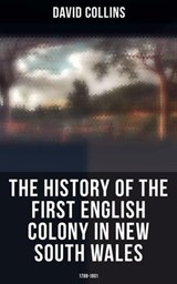 The History of the First English Colony in New South Wales: 1788-1801 - David Collins ; Chelsea Abbott - 4066338114624