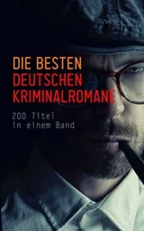 Die besten deutschen Kriminalromane: 200 Titel in einem Band - Hugo Bettauer ; Ricarda Huch ; Friedrich Glauser ; Karl May ; E. T. A. Hoffmann - 4066338128010