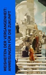 Weisheiten der Vergangenheit: Anweisungen für die Zukunft - Laotse ; Konfuzius ; Platon ; Xenophon ; Marc Aurel ; Pharao Wahkare Cheti I. ; Siddhartha Gautama Buddha - 4066339511989