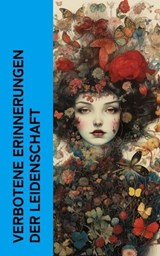 Verbotene Erinnerungen der Leidenschaft - Giacomo Casanova ; Wilhelmine Schröder-Devrient ; Charles Baudelaire ; Felix Salten ; John Cleland ; Arthur Zapp ; Anne Charlotte Leffler - 4066339513235
