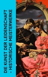 Die Kunst der Leidenschaft - Historische Meisterwerke - Giacomo Casanova ; Marquis de Sade ; Leopold von Sacher-Masoch ; Arthur Schnitzler ; Wilhelmine Schröder-Devrient ; Anne Charlotte Leffler ; Charles Baudelaire ; John Cleland ; Guy de Maupassant ; E. T. A. Hoffmann ; Restif de la Bretonne - 4066339513266