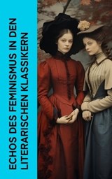 Echos des Feminismus in den literarischen Klassikern - George Sand ; George Eliot ; Virginia Woolf ; Sinclair Lewis ; Hedwig Dohm ; Henrik Ibsen ; Anne Brontë ; Victor Hugo ; Daniel Defoe ; Nathaniel Hawthorne ; Charlotte Brontë ; Wilhelmine von Hillern ; Jane Austen ; Adalbert Stifter ; Lou Andreas-Salomé - 4066339514621