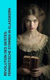 Revolution des Geistes: Feministische Stimmen in Klassikern - George Sand ; George Eliot ; Virginia Woolf ; Sinclair Lewis ; Hedwig Dohm ; Henrik Ibsen ; Anne Brontë ; Victor Hugo ; Daniel Defoe ; Nathaniel Hawthorne ; Charlotte Brontë ; Wilhelmine von Hillern ; Jane Austen ; Adalbert Stifter ; Lou Andreas-Salomé - 4066339514638