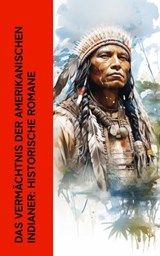 Das Vermächtnis der amerikanischen Indianer: Historische Romane - Karl May ; Jack London ; James Fenimore Cooper ; Ann S. Stephens ; Gustav Harders ; Charles Sealsfield ; Franz Treller ; Friedrich Strubberg - 4066339514669