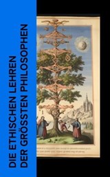 Die ethischen Lehren der größten Philosophen - Platon ; Aristoteles ; Marcus Tullius Cicero ; Seneca ; Marcus Aurelius ; Plotin ; David Hume ; Immanuel Kant ; Baruch Spinoza ; Henry David Thoreau ; Arthur Schopenhauer ; Baltasar Gracián ; René Descartes ; Friedrich Schelling ; Friedrich Nietzsche ; Ch - 4066339514928