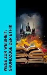 Wege zur Weisheit: Grundzüge der Ethik - Platon ; Aristoteles ; Marcus Tullius Cicero ; Seneca ; Marcus Aurelius ; Plotin ; David Hume ; Immanuel Kant ; Baruch Spinoza ; Henry David Thoreau ; Arthur Schopenhauer ; Baltasar Gracián ; René Descartes ; Friedrich Schelling ; Friedrich Nietzsche ; Ch - 4066339514935