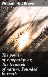 The power of sympathy: or, The triumph of nature. Founded in truth - William Hill Brown ; Nolan Taylor - 4066339527379