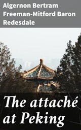 The attaché at Peking - Algernon Bertram Freeman-Mitford Baron Redesdale ; Zoe Carrington - 4066339535664