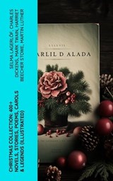 Christmas Collection: 400+ Novels, Stories, Poems, Carols & Legends (Illustrated) - Selma Lagerlöf ; Charles Dickens ; Mark Twain ; Harriet Beecher Stowe ; Martin Luther ; William Shakespeare ; Henry Wadsworth Longfellow ; Max Brand ; William Wordsworth ; Carolyn Wells ; Sophie May ; Louisa May Alcott ; Henry Van Dyke ; William John Lock - 4066339551725