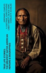 True Life Stories: The Greatest Native American Memoirs & Biographies - Geronimo ; Charles A. Eastman ; John Stevens Cabot Abbott ; Black Hawk ; Charles M. Scanlan - 4066339575929