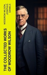 The Collected Works of Woodrow Wilson - Woodrow Wilson ; Josephus Daniels - 4066339576124