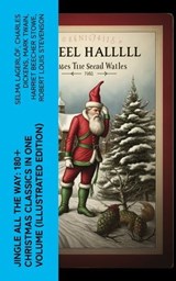 Jingle All The Way: 180+ Christmas Classics in One Volume (Illustrated Edition) - Selma Lagerlöf ; Charles Dickens ; Mark Twain ; Harriet Beecher Stowe ; Robert Louis Stevenson ; Henry Wadsworth Longfellow ; George MacDonald ; William Wordsworth ; Carolyn Wells ; Sophie May ; Louisa May Alcott ; Walter Scott ; Anthony Trollope ; Rudyar - 4066339578906
