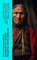 The Autobiographies & Biographies of the Most Influential Native Americans - Geronimo ; Charles A. Eastman ; John Stevens Cabot Abbott ; Black Hawk ; Charles M. Scanlan - 4066339581678