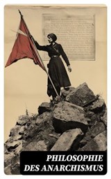 Philosophie des Anarchismus - Erich Mühsam ; Michael Bakunin ; Peter Kropotkin ; John Henry Mackay ; Wilhelm Liebknecht ; Fritz Mauthner ; Johann Most ; Walther Rathenau ; Karl Marx - 4066339586826