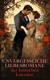 Unvergessliche Liebesromane der britischen Literatur - Jane Austen ; Charlotte Brontë ; William Shakespeare ; Walter Scott ; Frances Burney ; Emily Brontë ; Anne Brontë ; Charles Dickens ; Rudyard Kipling ; George Eliot ; Nathaniel Hawthorne ; D. H. Lawrence ; Daniel Defoe ; Lew Wallace ; F. Scott Fitzgerald - 4066339587038