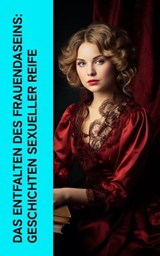 Das Entfalten des Frauendaseins: Geschichten sexueller Reife - Anne Charlotte Leffler ; John Cleland ; Restif de la Bretonne ; Pierre Choderlos de Laclos ; Gustave Flaubert ; Marquis de Sade ; Wilhelmine Schröder-Devrient - 4066339587717