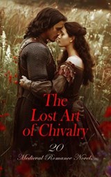 The Lost Art of Chivalry - 20 Medieval Romance Novels - Maurice Hewlett ; Wolfram von Eschenbach ; Robert Williams Buchanan ; Sir Thomas Malory ; Emily Sarah Holt ; Harriet Beecher Stowe ; Walter Scott ; Sir Thomas Dick Lauder ; Mrs. Lawrence Turnbull ; Edward Bulwer-Lytton ; Stanley John Weyman ; Thomas Love  - 4066339591950
