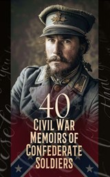 40 Civil War Memoirs of Confederate Soldiers - Heros von Borcke ; John Esten Cooke ; Robert E. Lee ; George Cary Eggleston ; James Longstreet ; John Singleton Mosby ; Edward M. Boykin ; Arthur Peronneau Ford ; Marion Johnstone Ford ; Isaac Hermann ; Gilbert Moxley Sorrel ; William Watson ; Daniel P. S - 4066339592247