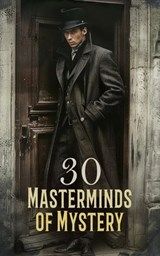 30 Masterminds of Mystery - Arthur Conan Doyle ; Émile Gaboriau ; Gaston Leroux ; G. K. Chesterton ; Andrew Forrester ; Dorothy Fielding ; Thomas W. Hanshew ; Mary E. Hanshew ; Herbert Jenkins ; Wilkie Collins ; Frederic Arnold Kummer ; Anna Katharine Green ; Arthur Morrison ; Mauri - 4066339592513