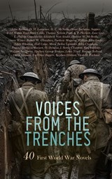Voices from the Trenches: 40 First World War Novels - John Buchan ; D. H. Lawrence ; H. C. McNeile ; Henri Barbusse ; Sapper ; Ford Madox Ford ; Thomas Nelson Page ; A. P. Herbert ; Zane Grey ; E. Phillips Oppenheim ; Elizabeth Von Arnim ; Herbert W. McBride ; Owen Wister ; Robert W. Chambers ; Frederic Mann - 4066339592926