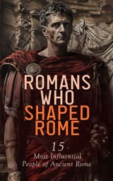 Romans Who Shaped Rome: 15 Most Influential People of Ancient Rome - Jacob Abbott ; A. H. Beesly ; Edward Spencer Beesly ; W. Lucas Collins ; Evelyn S. Shuckburgh ; John Charles Tarver ; Philo ; Stephen Phillips ; Tacitus ; Georg Ebers ; George Lang ; John B. Firth - 4066339592957