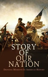 Story of Our Nation: Defining Moments In American History - Theodore Roosevelt ; D. H. Montgomery ; Julius E. Olson ; Edward Everett Hale ; Elizabeth Hodges ; Carl Lotus Becker ; Azel Ames ; William Bradford ; Bureau of Military and Civic Achievement ; Herbert Eugene Bolton ; Thomas Maitland Marshall ; Madison Gra - 4066339593237