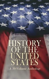 History of the United States: A 30-Volume Anthology - James Ford Rhodes ; D. H. Montgomery ; Julius E. Olson ; Edward Everett Hale ; Elizabeth Hodges ; Carl Lotus Becker ; Azel Ames ; William Bradford ; Bureau of Military and Civic Achievement ; Herbert Eugene Bolton ; Thomas Maitland Marshall ; Madison Gran - 4066339593244