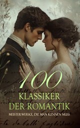 100 Klassiker der Romantik - Meisterwerke, die man kennen muss - Jane Austen ; Louisa May Alcott ; D. H. Lawrence ; Fjodor Dostojewski ; William Shakespeare ; Hedwig Courths-Mahler ; Frances Burney ; Charlotte Brontë ; Alexandre Dumas ; Margaret Mitchell ; Charles Dickens ; L. M. Montgomery ; Eugenie Marlitt ; Wilhelmi - 4066339604155