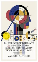 Blueprints of Brilliant Minds - 4 Classic Science & Innovation Biographical Studies - David Brewster ; Samuel Smiles ; Silvanus P. Thompson ; Michael Pupin ; Noah Vaughn - 4066339984325