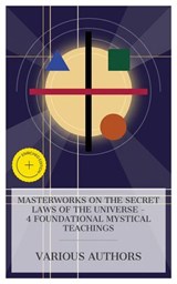 Masterworks on the Secret Laws of the Universe – 4 Foundational Mystical Teachings - S. L. MacGregor Mathers ; Herbert Silberer ; Max Heindel ; William Walker Atkinson ; Hailey Bennett - 4066339985568