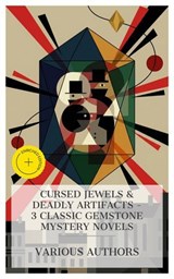Cursed Jewels & Deadly Artifacts – 3 Classic Gemstone Mystery Novels - William Wilkie Collins ; Max Pemberton ; J. S. Fletcher ; Hailey Bennett - 4066339985650