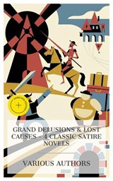 Grand Delusions & Lost Causes – 4 Classic Satire Novels - Miguel de Cervantes Saavedra ; Alphonse Daudet ; Arthur Conan Doyle ; G. K. Chesterton ; Emma Prescott - 4066339988675