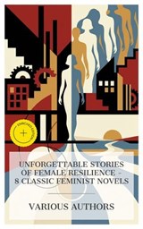 Unforgettable Stories of Female Resilience - 8 Classic Feminist Novels - Frances Burney ; Mary Wollstonecraft ; Elizabeth Gaskell ; Charles Dickens ; George Eliot ; George Moore ; Kate Chopin ; Henry James ; Megan Flores - 4066339989092