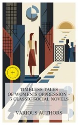 Timeless Tales of Women's Oppression – 5 Classic Social Novels - Charlotte Brontë ; George Eliot ; Henry James ; Thomas Hardy ; Edith Wharton ; Megan Flores - 4066339989382