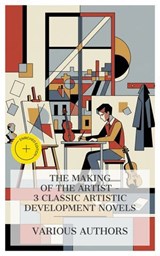 The Making of the Artist – 3 Classic Artistic Development Novels - Johann Wolfgang von Goethe ; Henri Murger ; Henry James ; Alexandra Burgess - 4066339989689
