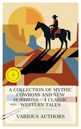 A Collection of Mythic Cowboys and New Horizons – 4 Classic Western Tales - Emerson Hough ; Owen Wister ; William MacLeod Raine ; Stephen Crane ; Eden Blair - 4066339991385