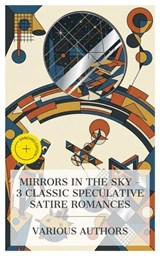 Mirrors in the Sky – 3 Classic Speculative Satire Romances - Daniel Defoe ; Edwin A. Abbott ; Voltaire ; Eden Blair - 4066339991552