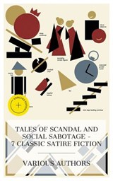 Tales of Scandal and Social Sabotage – 7 Classic Satire Fiction - T. Smollett ; Maria Edgeworth ; Frances Milton Trollope ; Blanchard Jerrold ; Israel Zangwill ; Sir Anthony Hope Hawkins ; Saki ; Grace Montgomery - 4066339991606